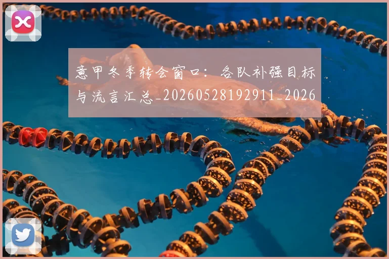 意甲冬季转会窗口:各队补强目标与流言汇总_20260528192911_20260704174739
