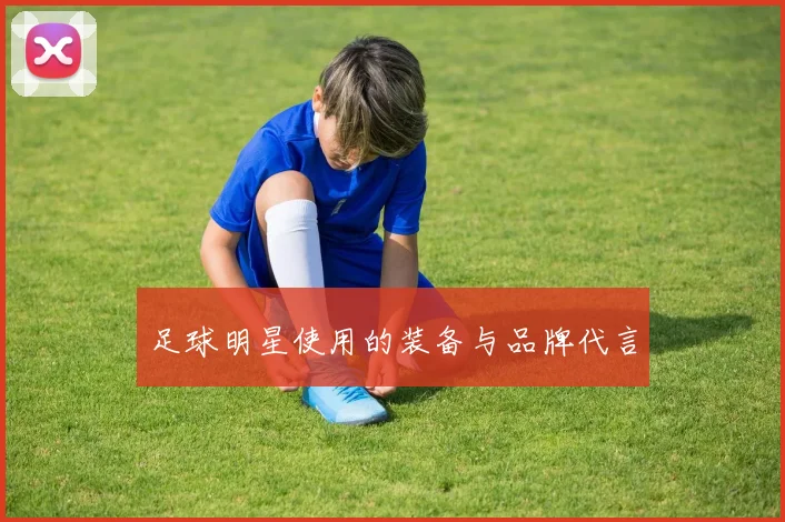 足球明星使用的装备与品牌代言
