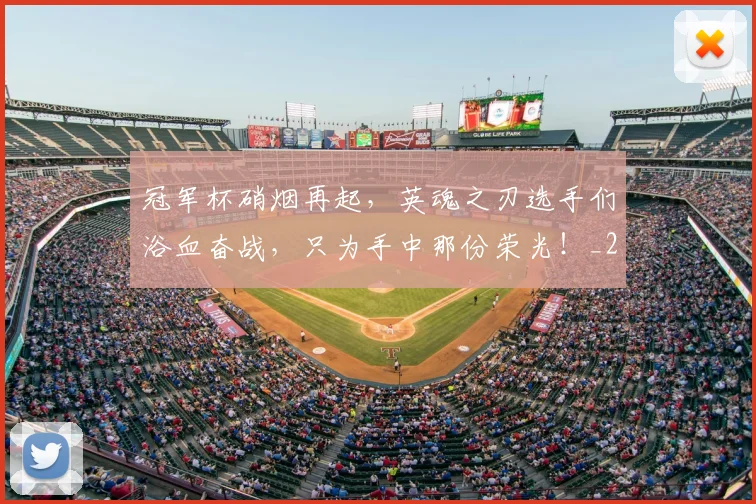 冠军杯硝烟再起，英魂之刃选手们浴血奋战，只为手中那份荣光！_20260703215641