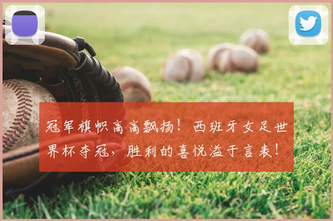 冠军旗帜高高飘扬！西班牙女足世界杯夺冠，胜利的喜悦溢于言表！_20260718005538
