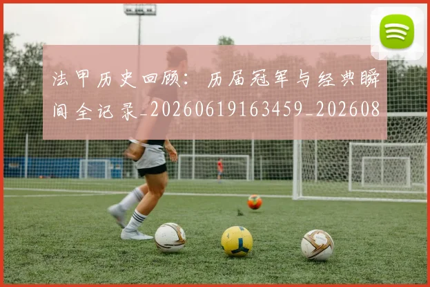 法甲历史回顾:历届冠军与经典瞬间全记录_20260619163459_20260801171759