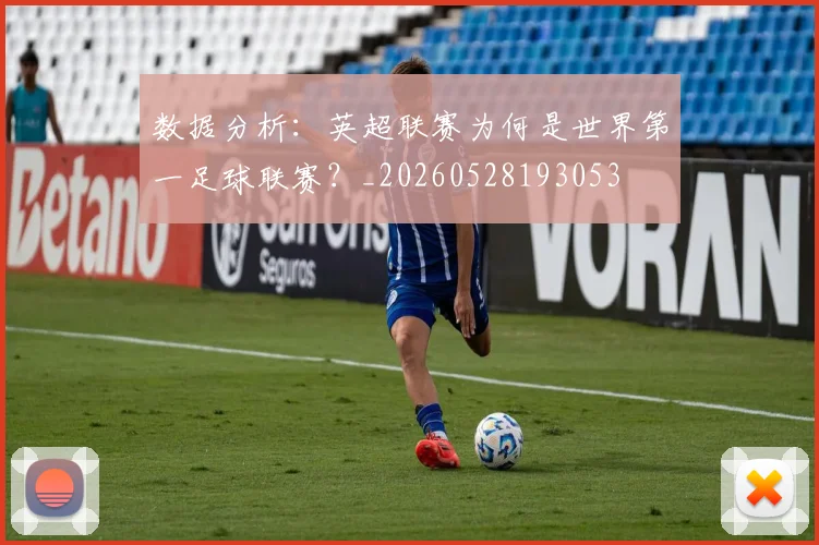 数据分析：英超联赛为何是世界第一足球联赛？_20260528193053