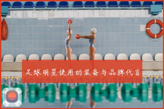 足球明星使用的装备与品牌代言